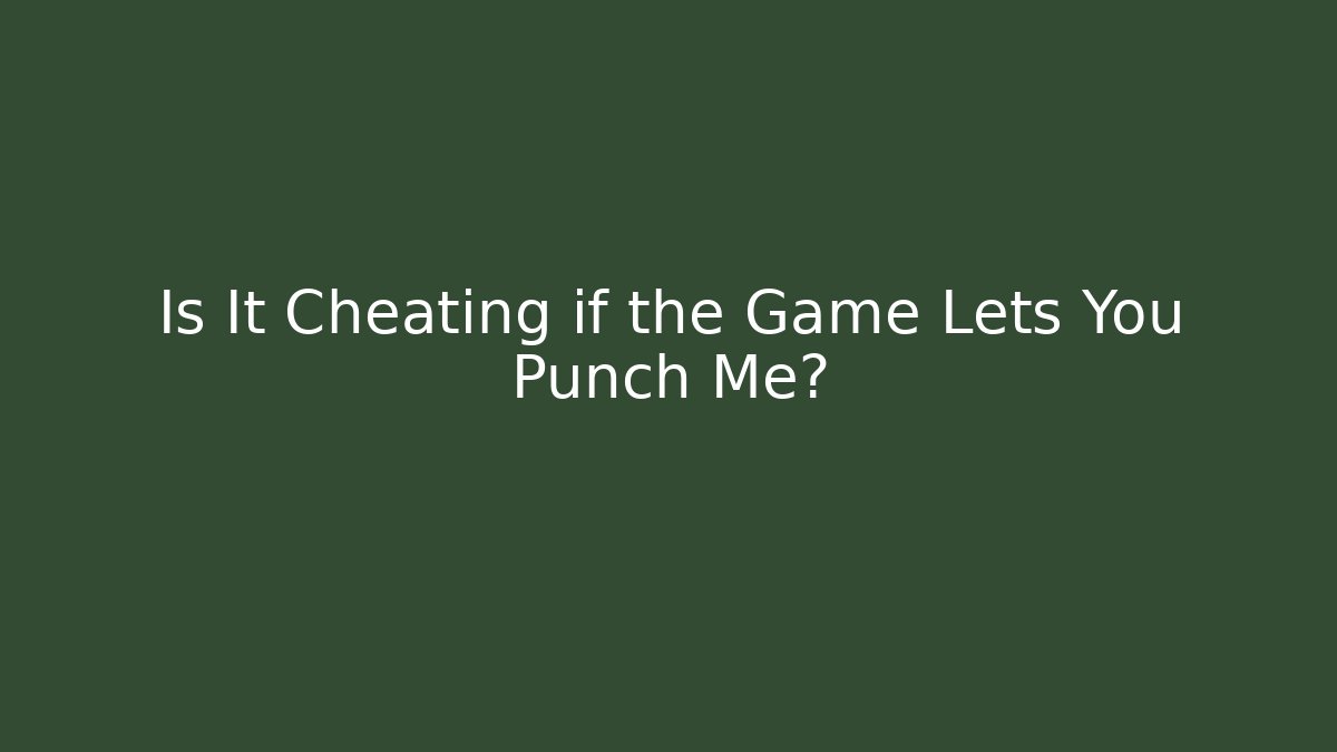 Is It Cheating if the Game Lets You Punch Me? - Vintage E-Juice
