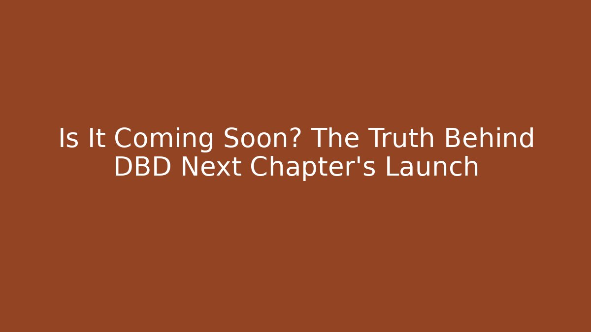 Is It Coming Soon? The Truth Behind DBD Next Chapter's Launch