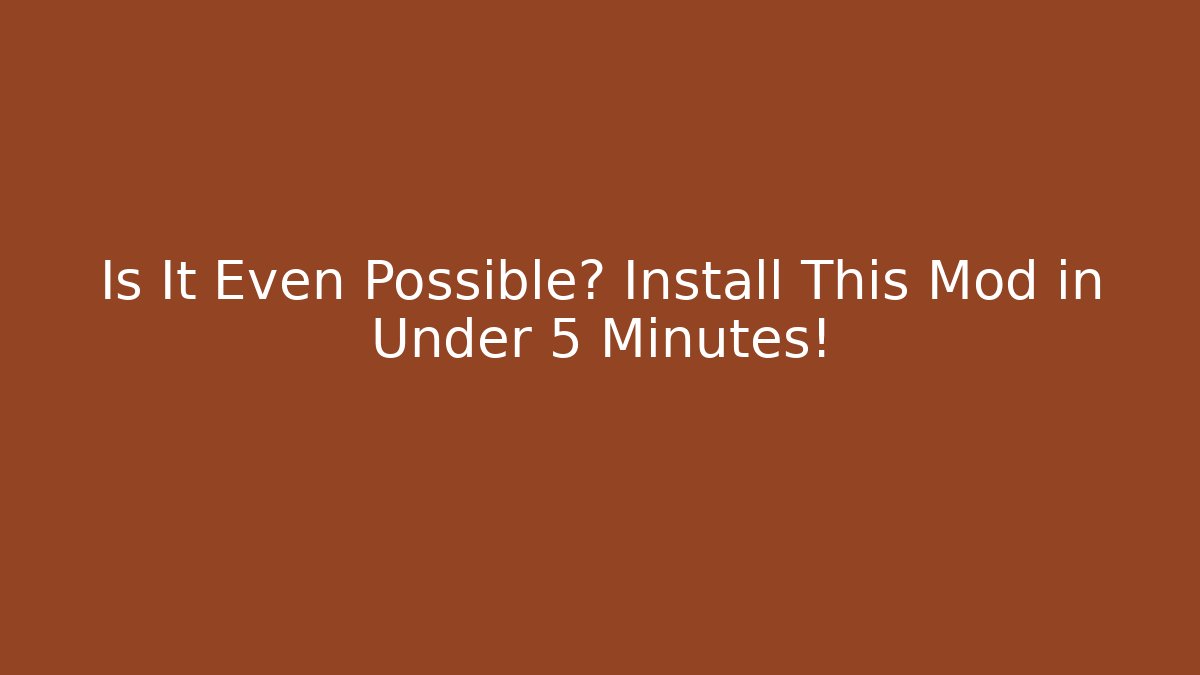 Is It Even Possible? Install This Mod in Under 5 Minutes!