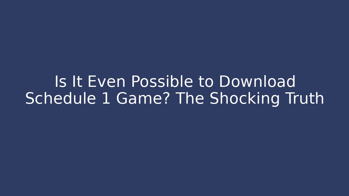 Is It Even Possible to Download Schedule 1 Game? The Shocking Truth