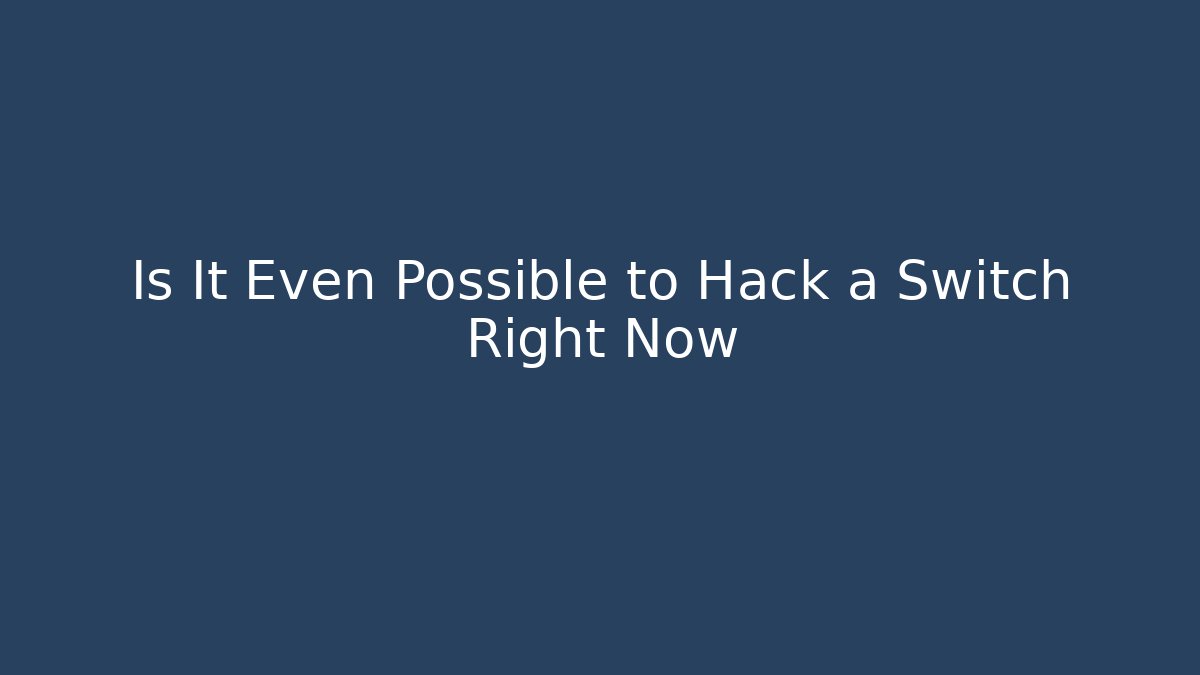 Is It Even Possible to Hack a Switch Right Now