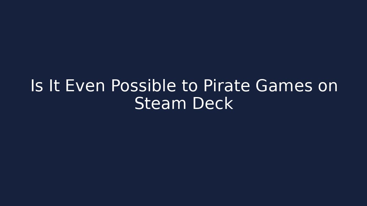 Is It Even Possible to Pirate Games on Steam Deck