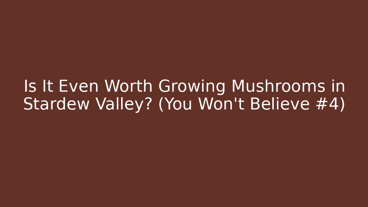 Is It Even Worth Growing Mushrooms in Stardew Valley? (You Won't Believe #4)