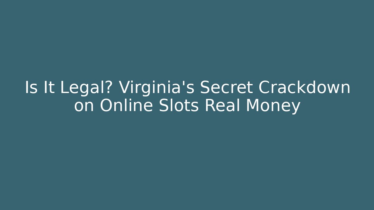 Is It Legal? Virginia's Secret Crackdown on Online Slots Real Money