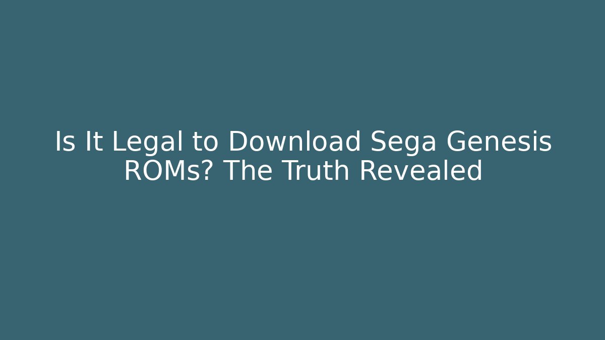 Is It Legal to Download Sega Genesis ROMs? The Truth Revealed