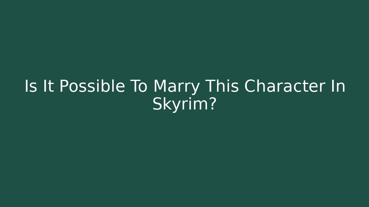Is It Possible To Marry This Character In Skyrim?