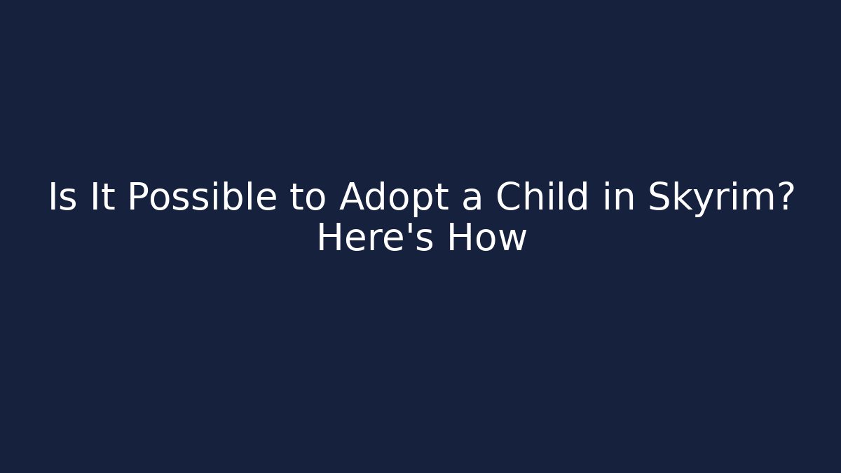 Is It Possible to Adopt a Child in Skyrim? Here's How
