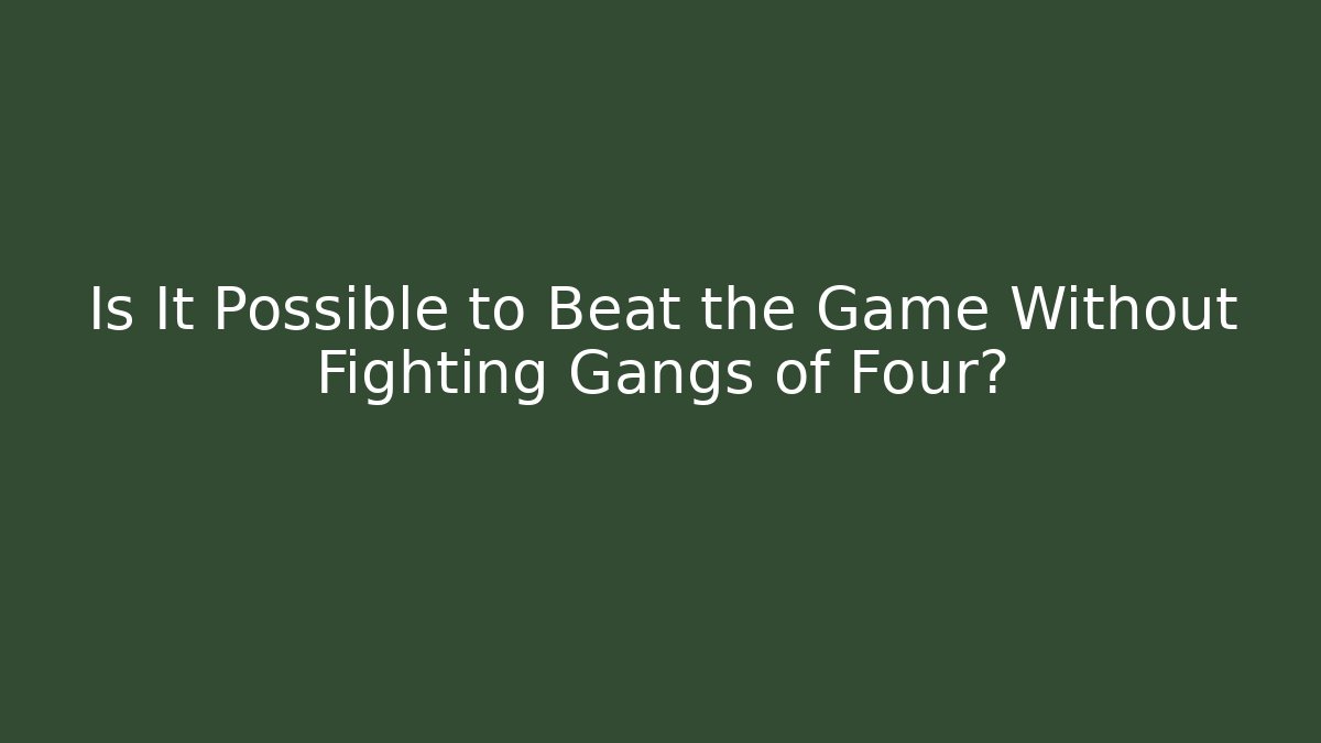 Is It Possible to Beat the Game Without Fighting Gangs of Four?