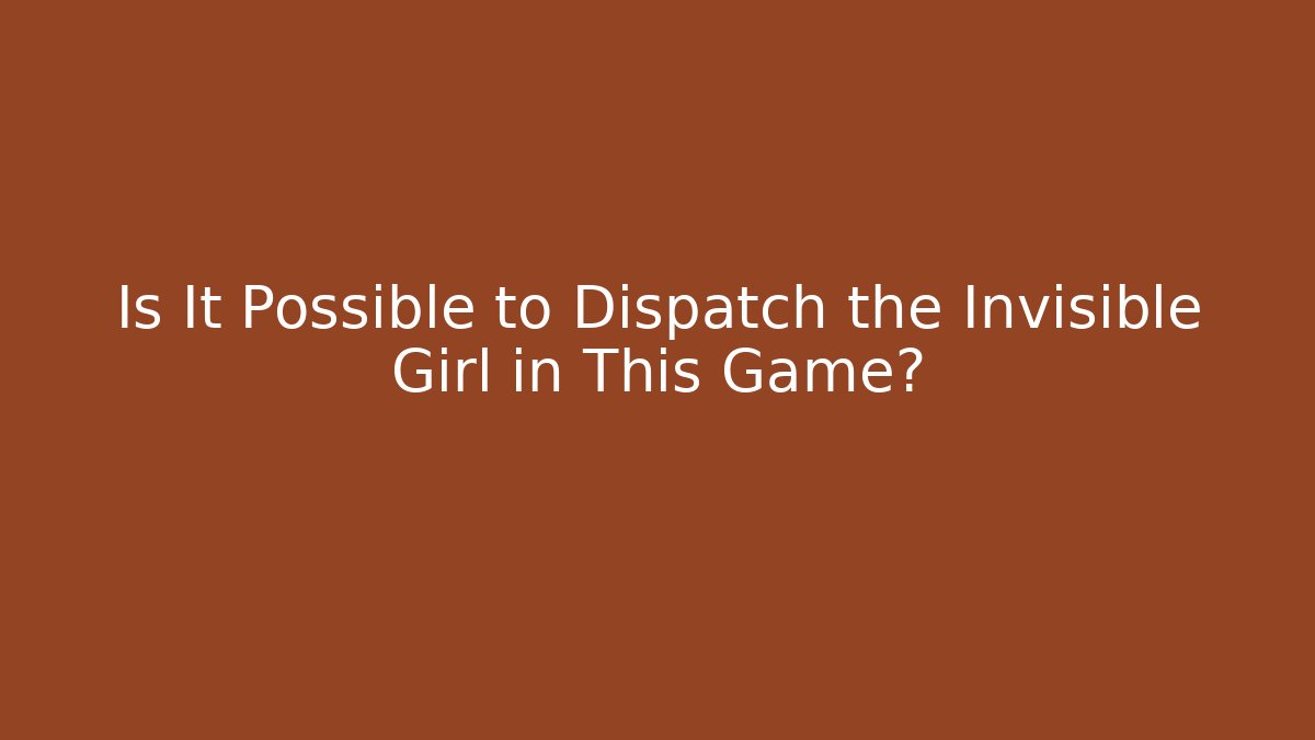 Is It Possible to Dispatch the Invisible Girl in This Game?