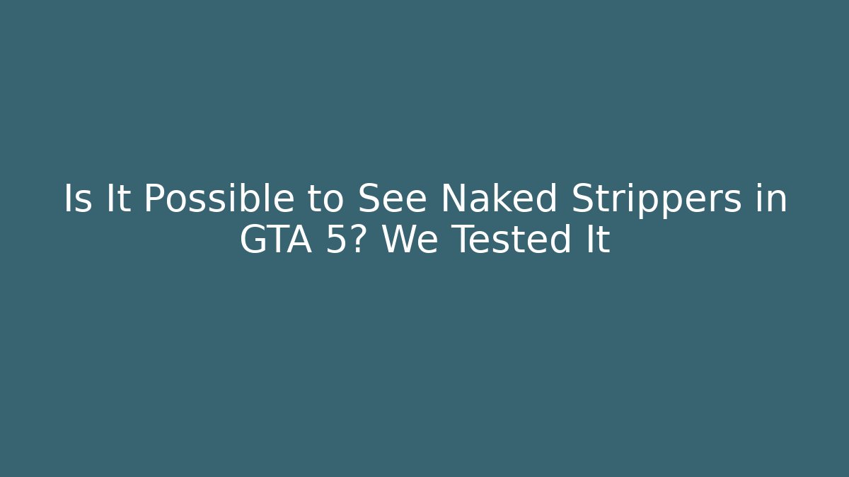 Is It Possible to See Naked Strippers in GTA 5? We Tested It