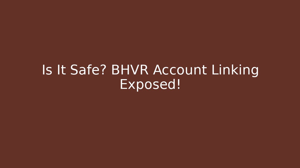 Is It Safe? BHVR Account Linking Exposed!