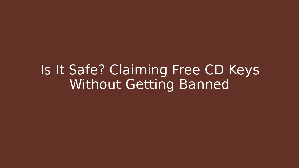 Is It Safe? Claiming Free CD Keys Without Getting Banned - Vintage E-Juice