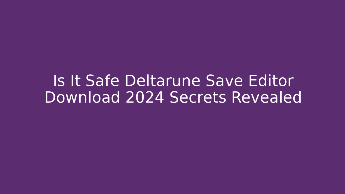 Is It Safe Deltarune Save Editor Download 2024 Secrets Revealed