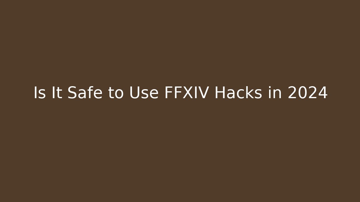 Is It Safe to Use FFXIV Hacks in 2024