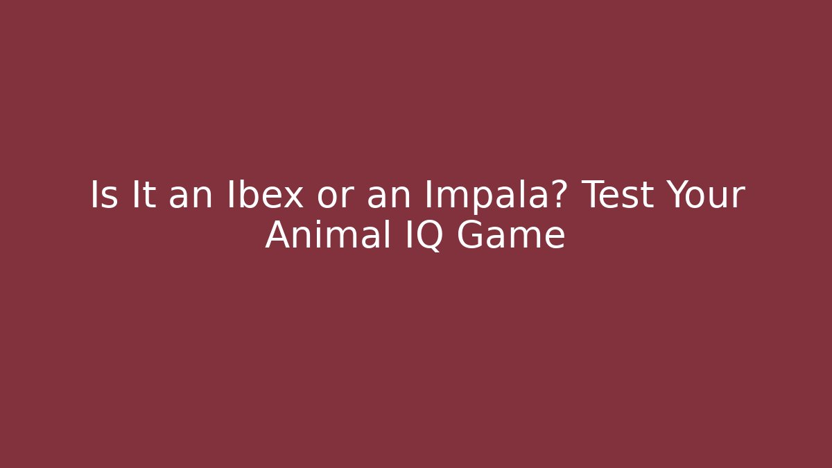 Is It an Ibex or an Impala? Test Your Animal IQ Game