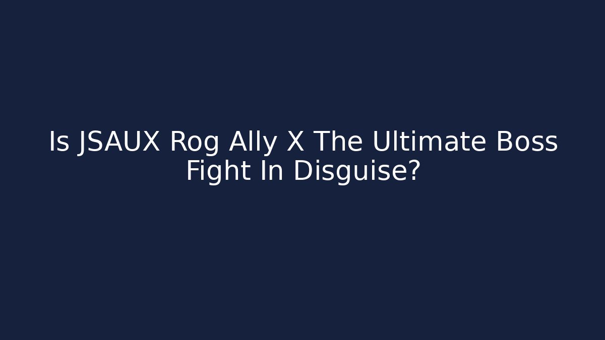 Is JSAUX Rog Ally X The Ultimate Boss Fight In Disguise?