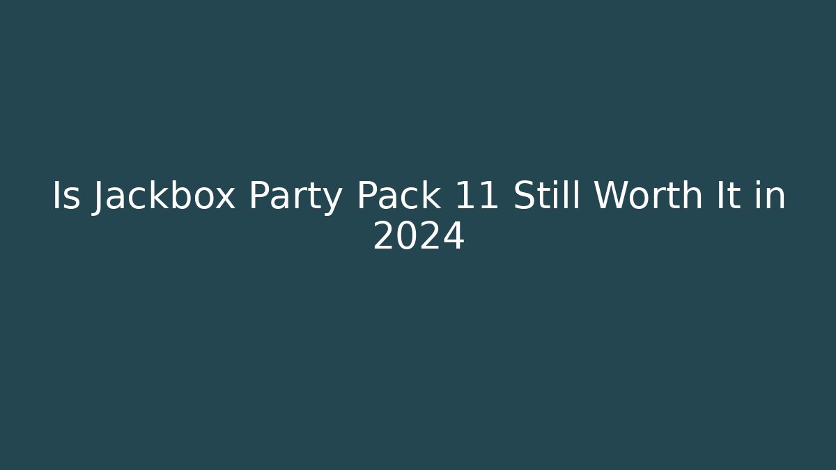 Is Jackbox Party Pack 11 Still Worth It in 2024
