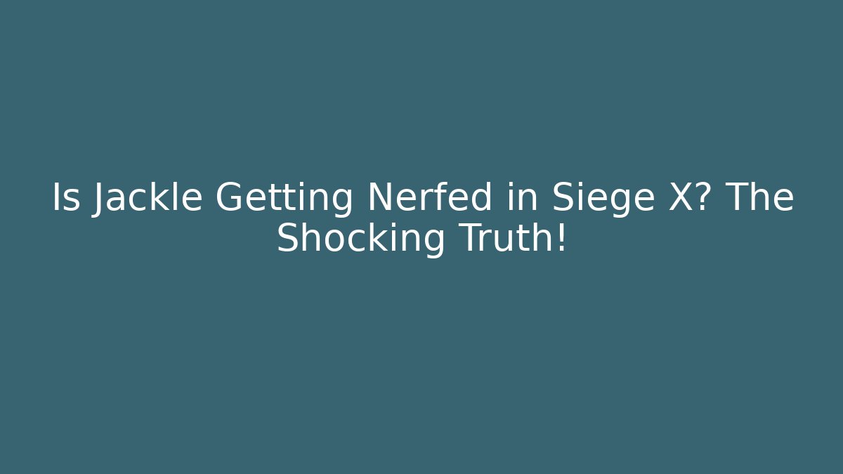 Is Jackle Getting Nerfed in Siege X? The Shocking Truth! - Vintage E-Juice