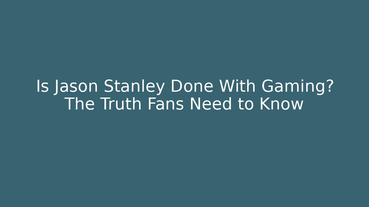 Is Jason Stanley Done With Gaming? The Truth Fans Need to Know