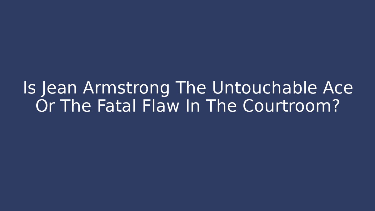Is Jean Armstrong The Untouchable Ace Or The Fatal Flaw In The Courtroom? - Vintage E-Juice
