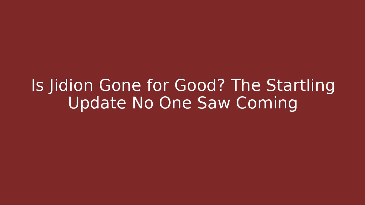 Is Jidion Gone for Good? The Startling Update No One Saw Coming
