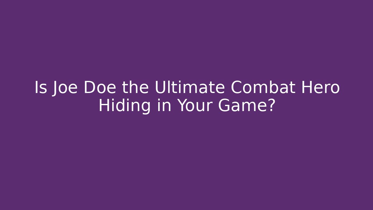 Is Joe Doe the Ultimate Combat Hero Hiding in Your Game?
