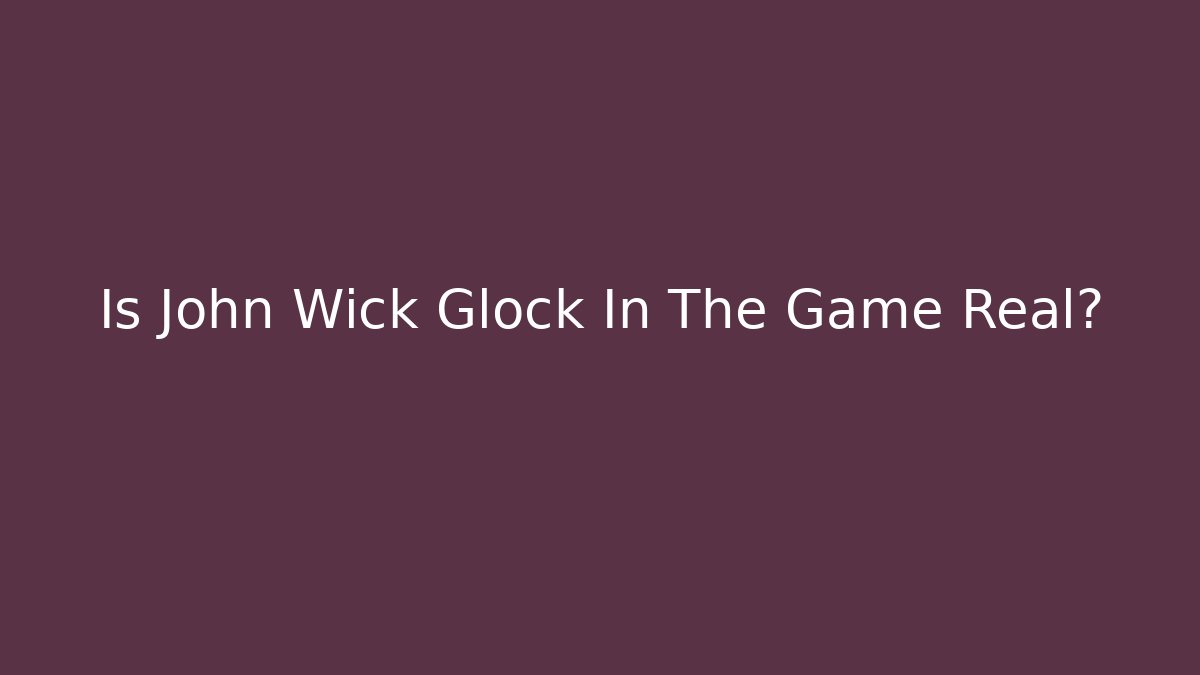 Is John Wick Glock In The Game Real?