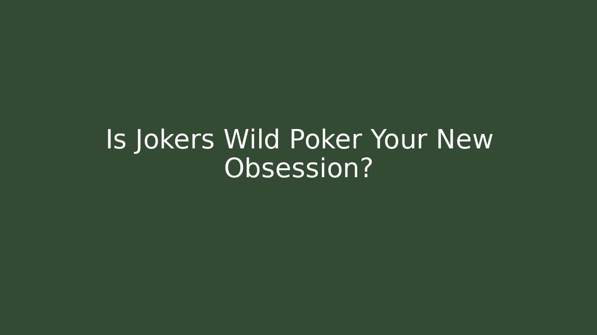 Is Jokers Wild Poker Your New Obsession?