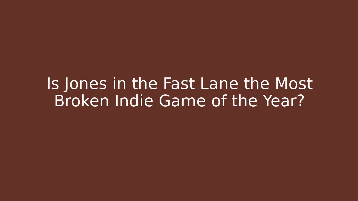 Is Jones in the Fast Lane the Most Broken Indie Game of the Year?