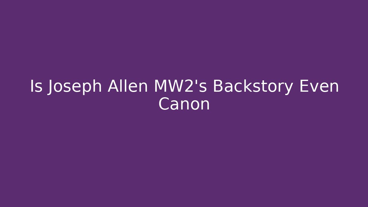 Is Joseph Allen MW2's Backstory Even Canon