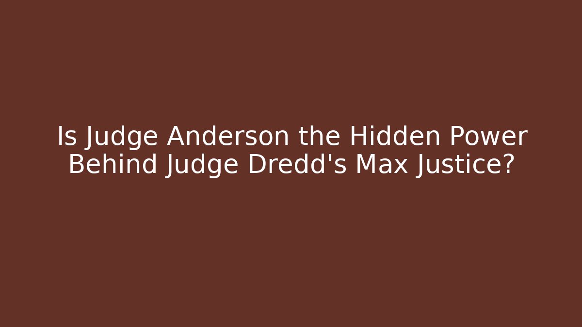 Is Judge Anderson the Hidden Power Behind Judge Dredd's Max Justice?