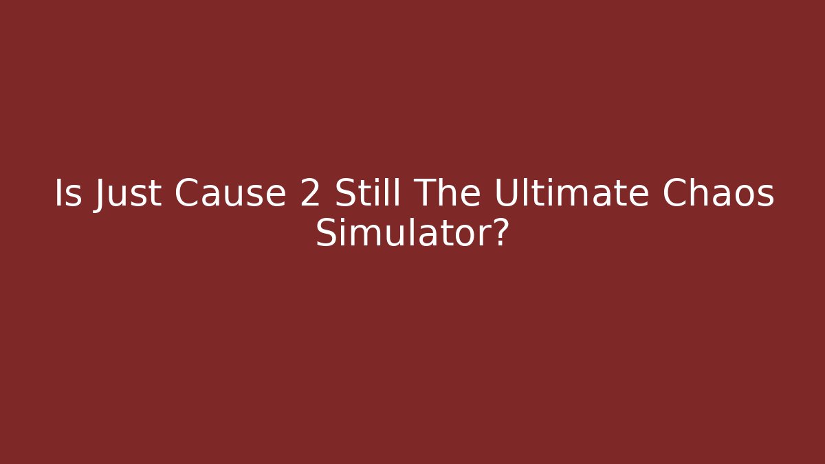 Is Just Cause 2 Still The Ultimate Chaos Simulator?