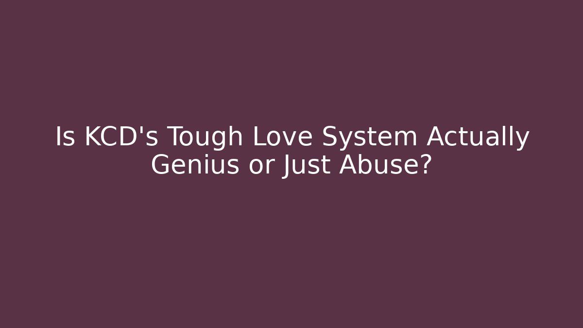 Is KCD's Tough Love System Actually Genius or Just Abuse?