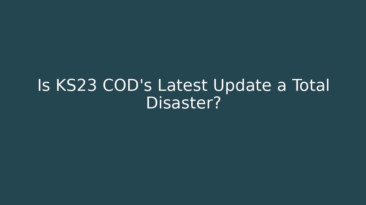 Is KS23 COD's Latest Update a Total Disaster?