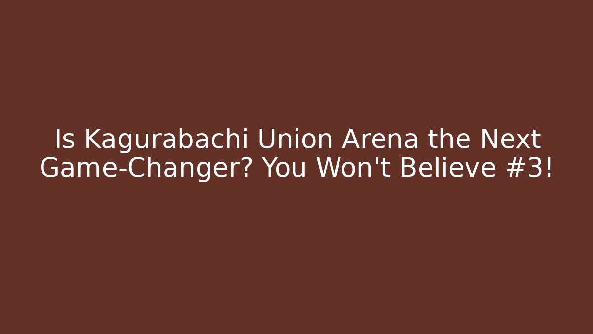 Is Kagurabachi Union Arena the Next Game-Changer? You Won't Believe #3!