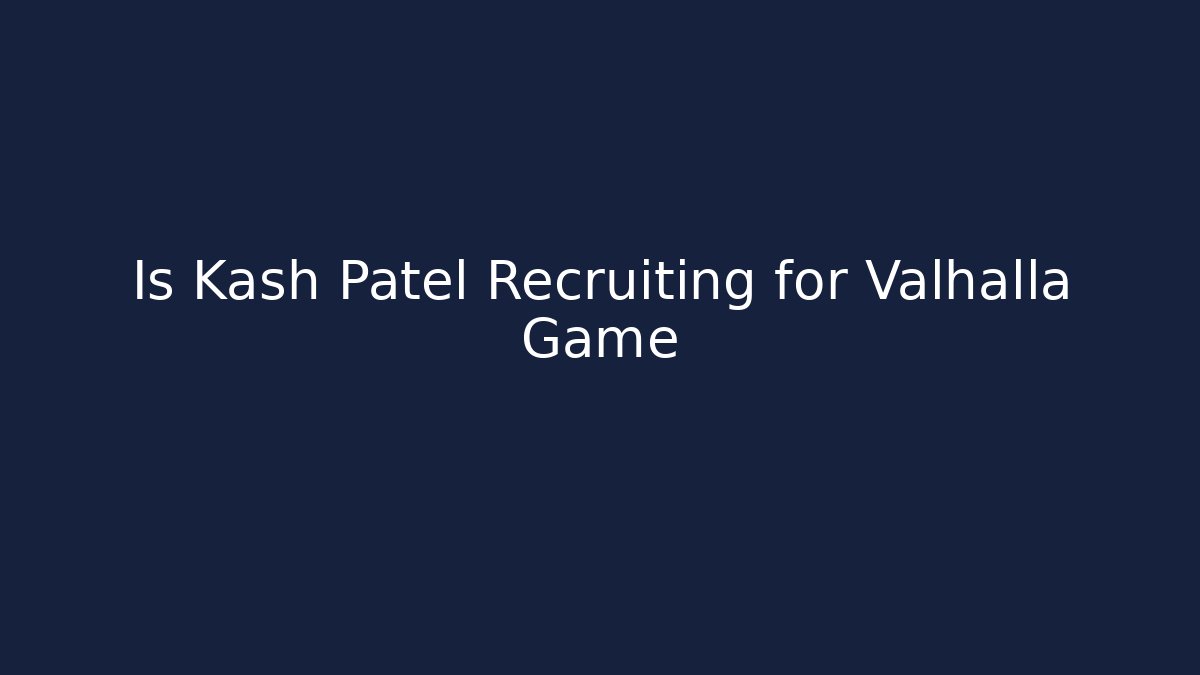 Is Kash Patel Recruiting for Valhalla Game