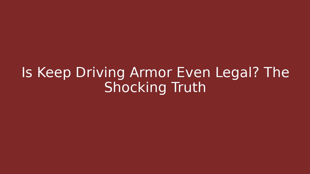 Is Keep Driving Armor Even Legal? The Shocking Truth