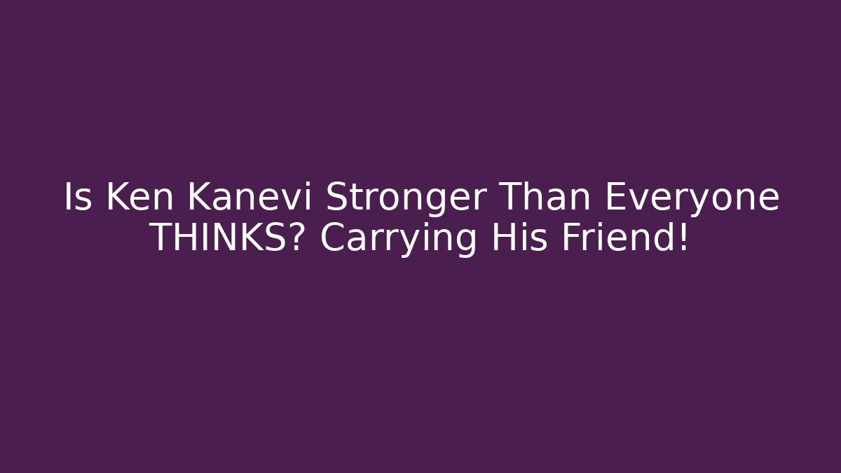 Is Ken Kanevi Stronger Than Everyone THINKS? Carrying His Friend!