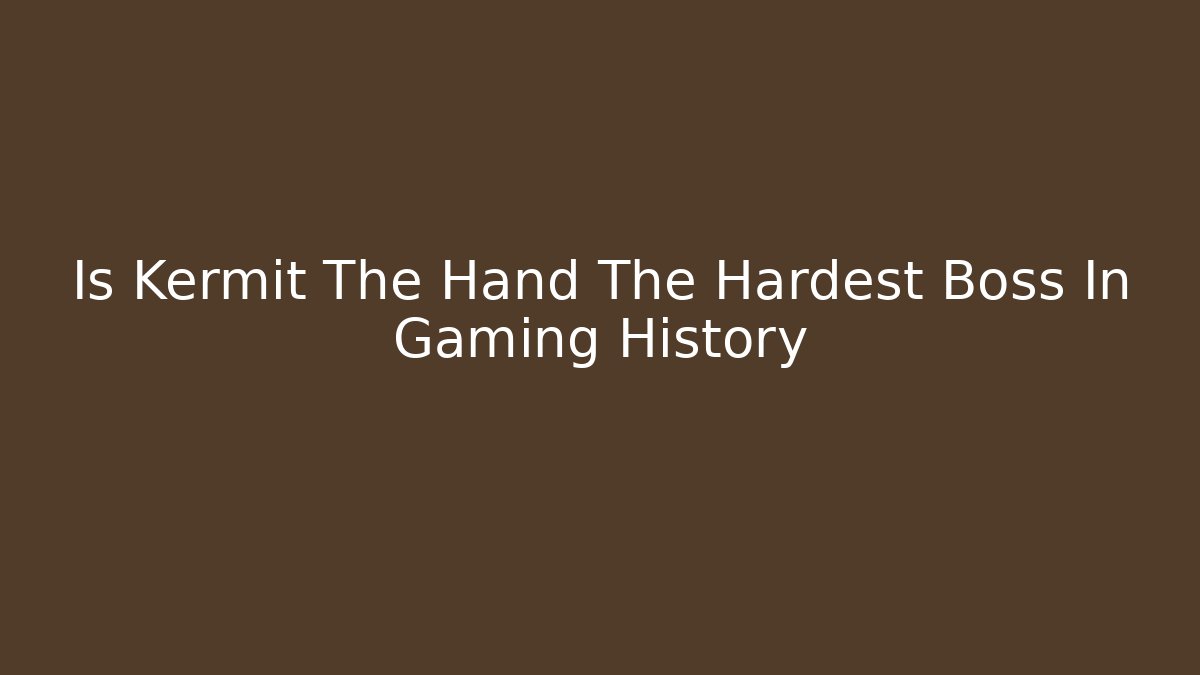 Is Kermit The Hand The Hardest Boss In Gaming History - Vintage E-Juice