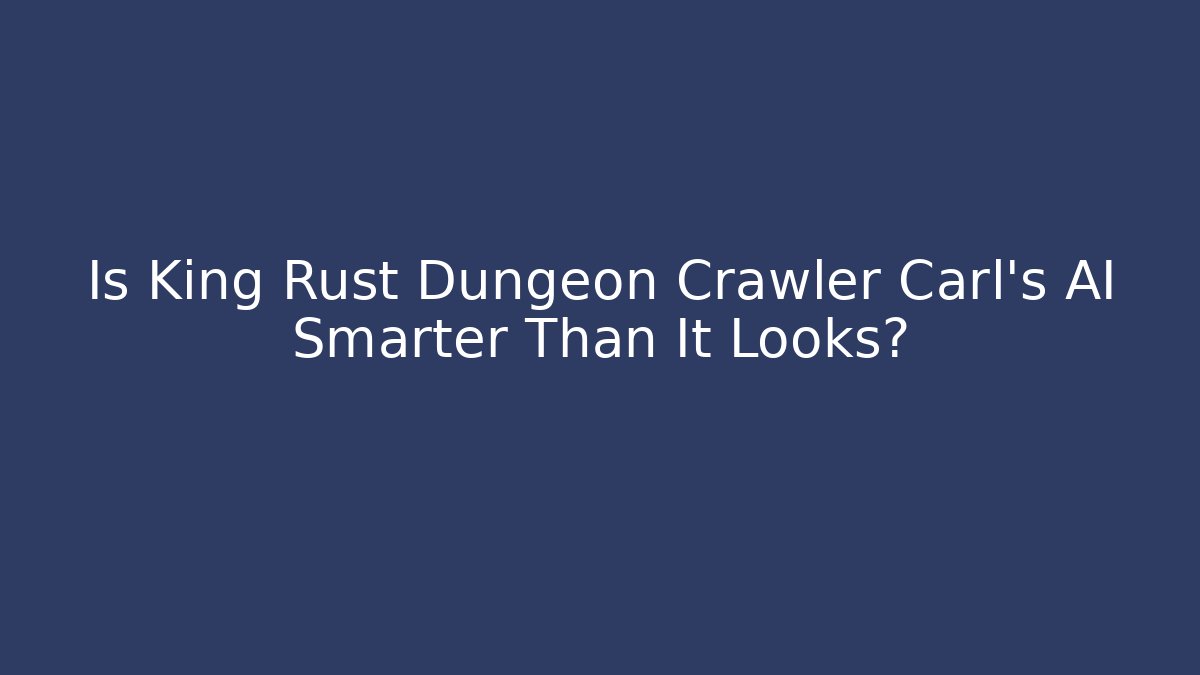 Is King Rust Dungeon Crawler Carl’s AI Smarter Than It Looks?