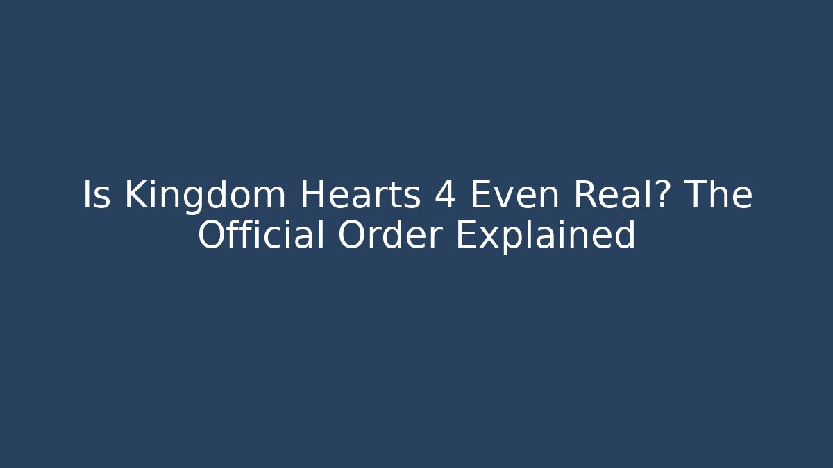 Is Kingdom Hearts 4 Even Real? The Official Order Explained