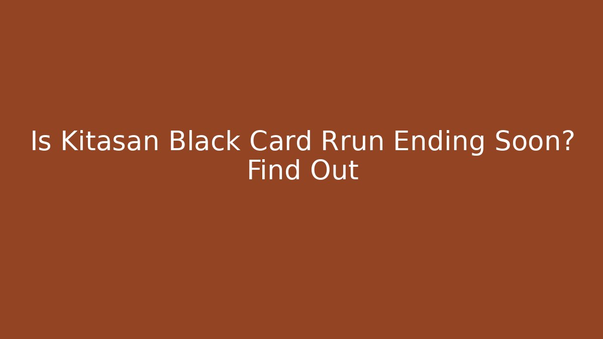 Is Kitasan Black Card Rrun Ending Soon? Find Out
