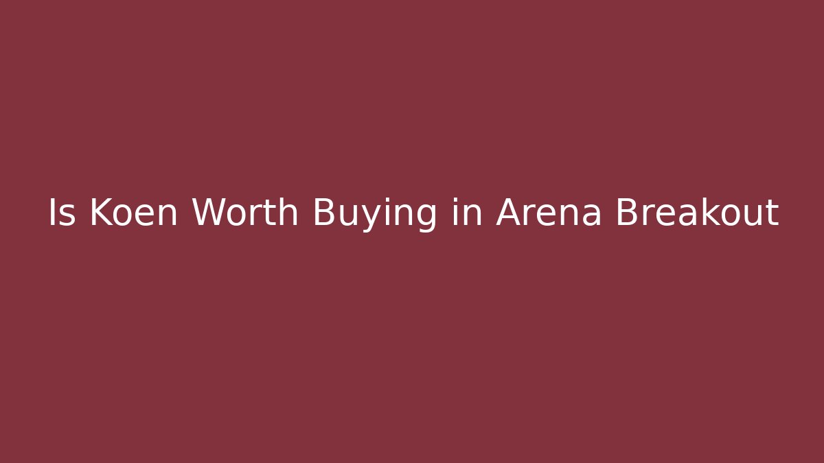 Is Koen Worth Buying in Arena Breakout