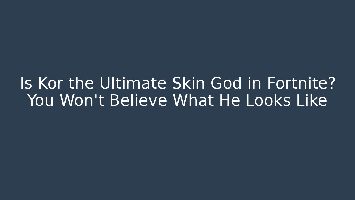 Is Kor the Ultimate Skin God in Fortnite? You Won’t Believe What He Looks Like
