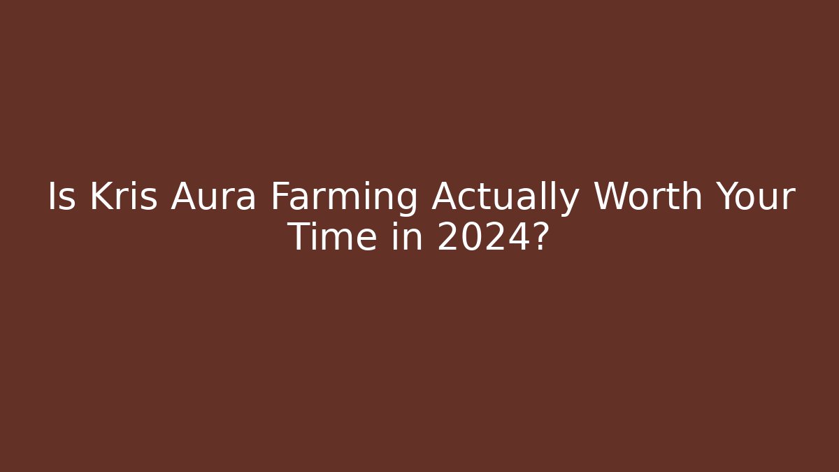 Is Kris Aura Farming Actually Worth Your Time in 2024?