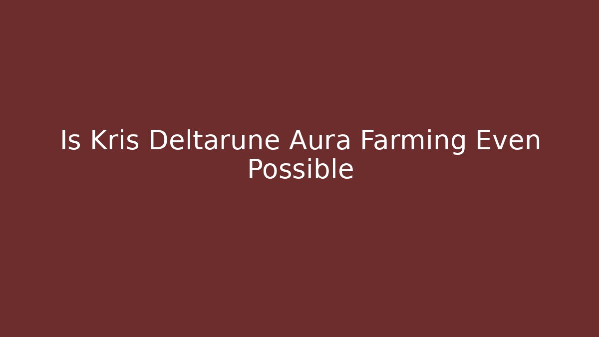 Is Kris Deltarune Aura Farming Even Possible - Vintage E-Juice