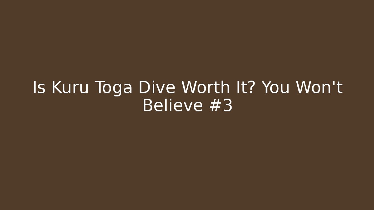 Is Kuru Toga Dive Worth It? You Won’t Believe #3