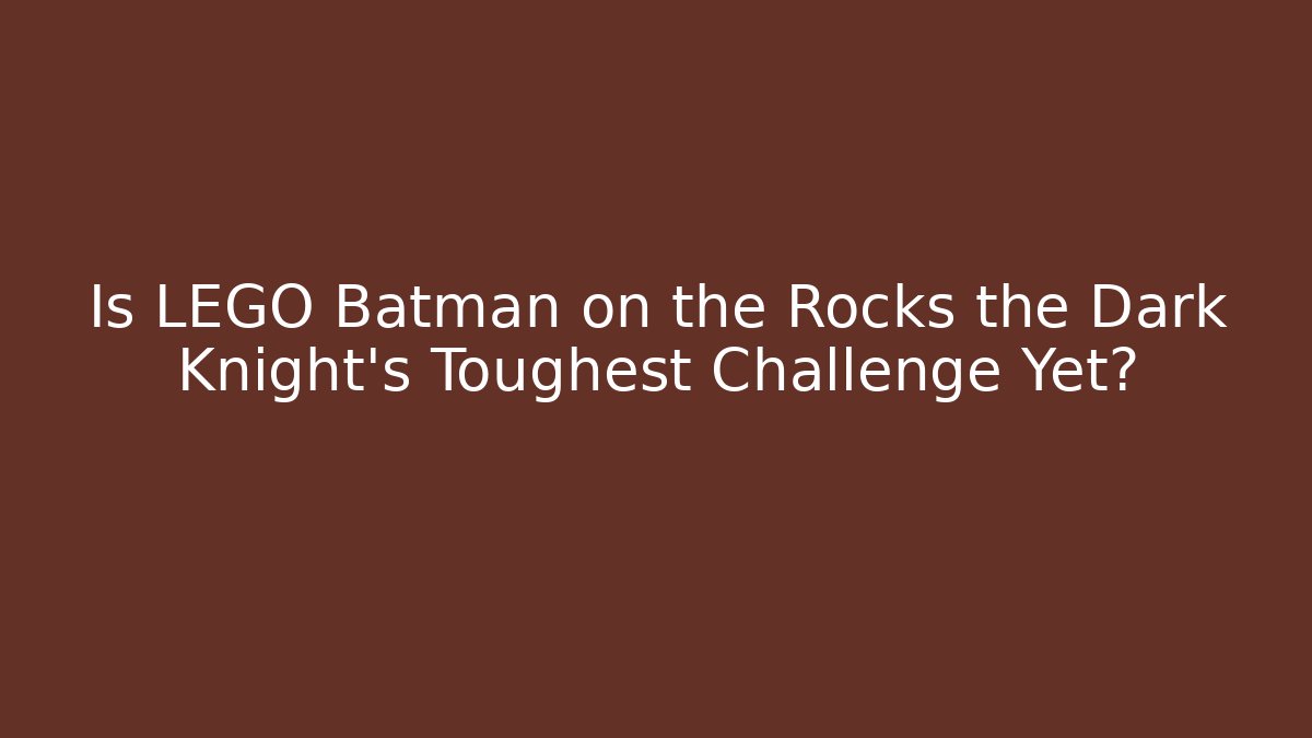 Is LEGO Batman on the Rocks the Dark Knight's Toughest Challenge Yet? - Vintage E-Juice
