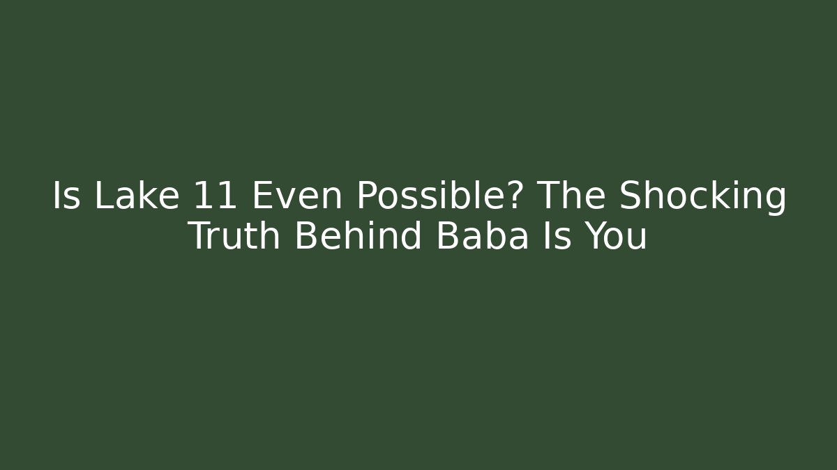 Is Lake 11 Even Possible? The Shocking Truth Behind Baba Is You