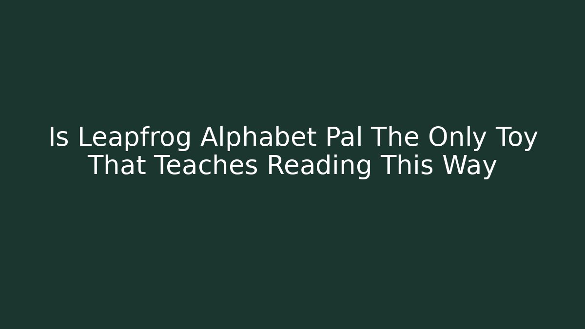 Is Leapfrog Alphabet Pal The Only Toy That Teaches Reading This Way